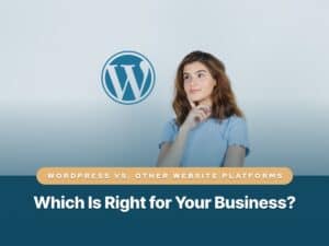 WordPress vs. Other Website Platforms_ Which Is Right for Your Business_