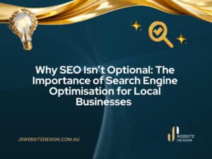 Why SEO Isn’t Optional- The Importance of Search Engine Optimisation for Local Businesses