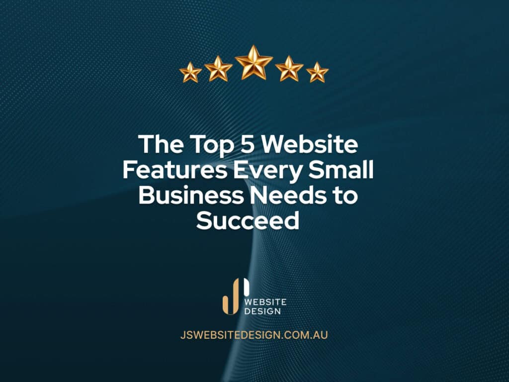 Top 5 Website Features Every Small Business Needs to Succeed