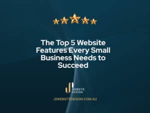 Top 5 Website Features Every Small Business Needs to Succeed